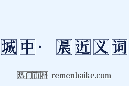 城中·晨近义词是什么意思的图片